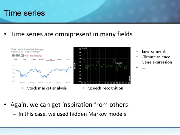Time series • Time series are omnipresent in many fields • • • Stock