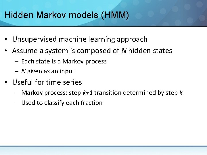 Hidden Markov models (HMM) • Unsupervised machine learning approach • Assume a system is