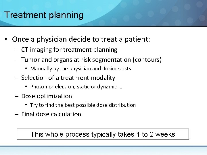 Treatment planning • Once a physician decide to treat a patient: – CT imaging