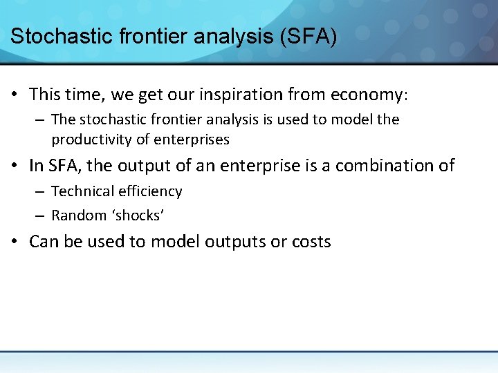 Stochastic frontier analysis (SFA) • This time, we get our inspiration from economy: –