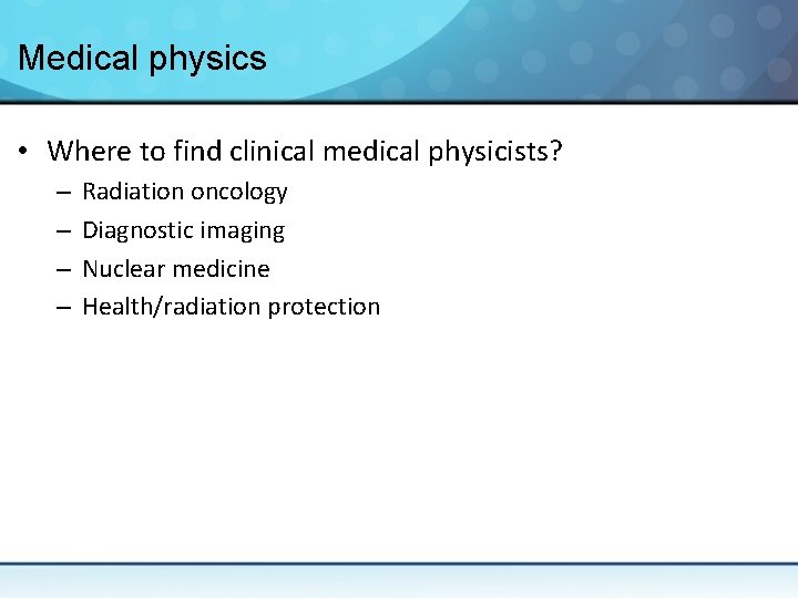 Medical physics • Where to find clinical medical physicists? – – Radiation oncology Diagnostic
