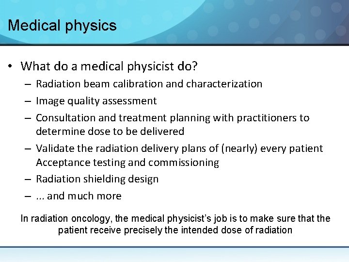 Medical physics • What do a medical physicist do? – Radiation beam calibration and