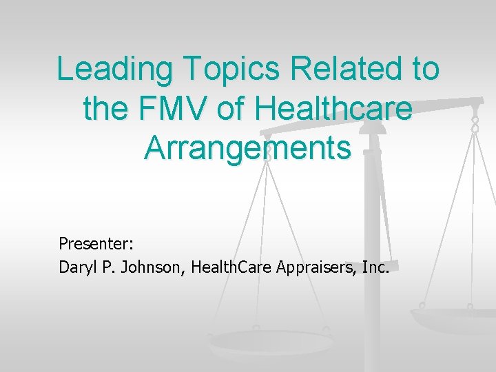 Leading Topics Related to the FMV of Healthcare Arrangements Presenter: Daryl P. Johnson, Health.