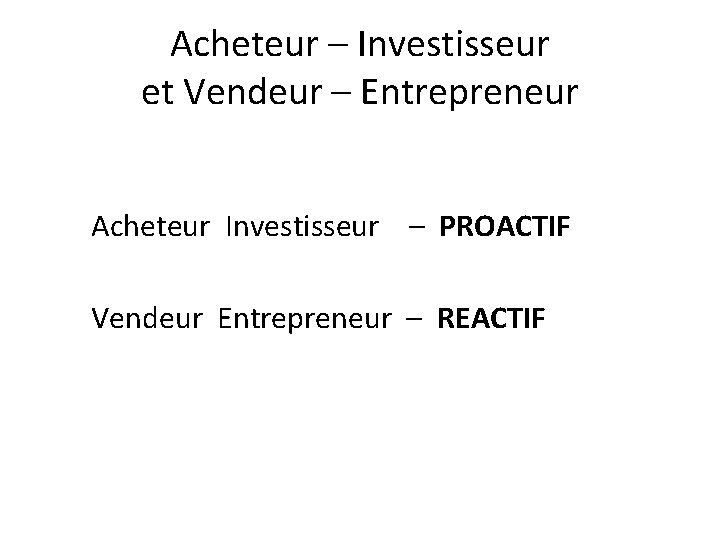 Acheteur – Investisseur et Vendeur – Entrepreneur Acheteur Investisseur – PROACTIF Vendeur Entrepreneur –