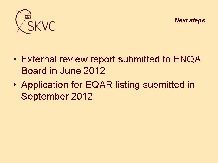 Next steps • External review report submitted to ENQA Board in June 2012 •