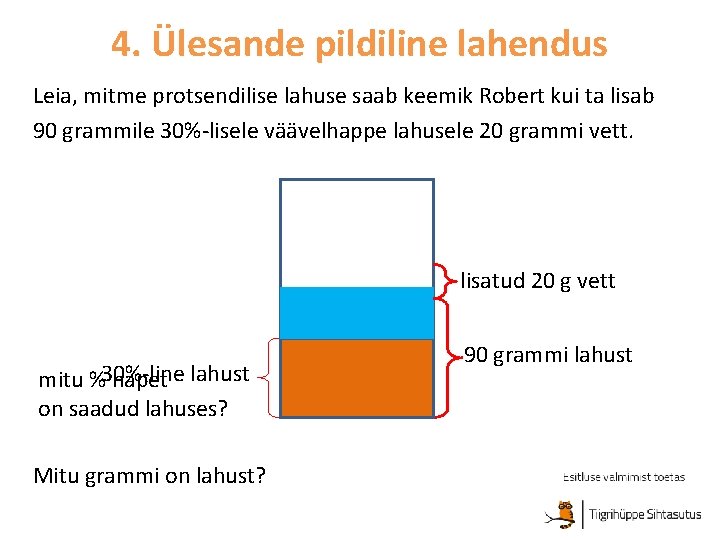 4. Ülesande pildiline lahendus Leia, mitme protsendilise lahuse saab keemik Robert kui ta lisab