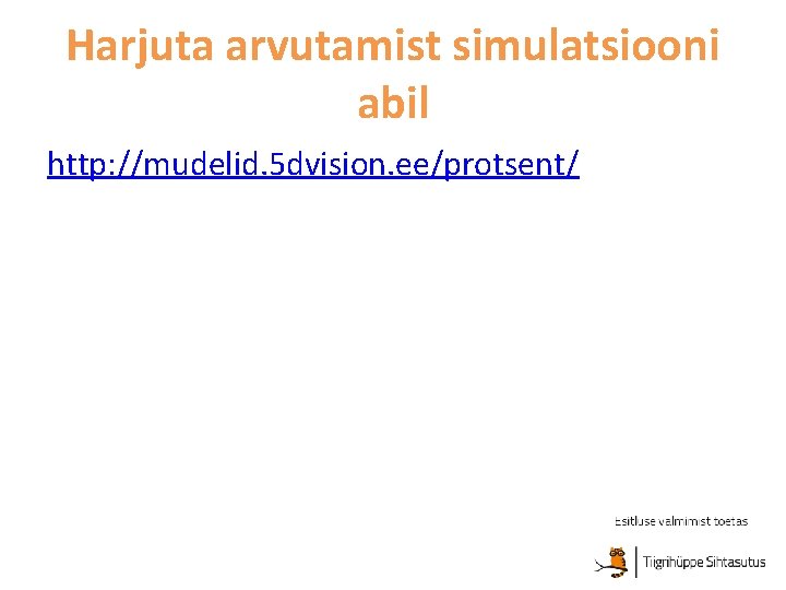 Harjuta arvutamist simulatsiooni abil http: //mudelid. 5 dvision. ee/protsent/ 