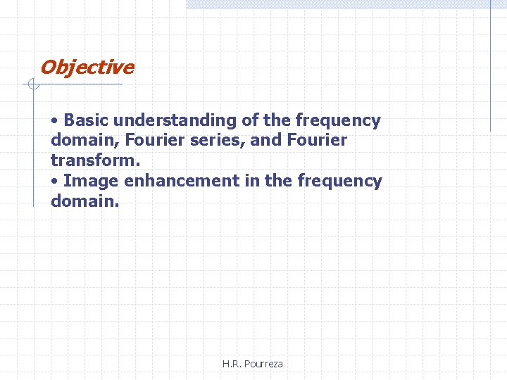 Objective • Basic understanding of the frequency domain, Fourier series, and Fourier transform. •