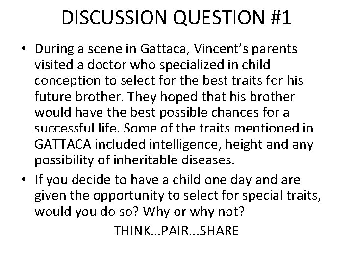 DISCUSSION QUESTION #1 • During a scene in Gattaca, Vincent’s parents visited a doctor