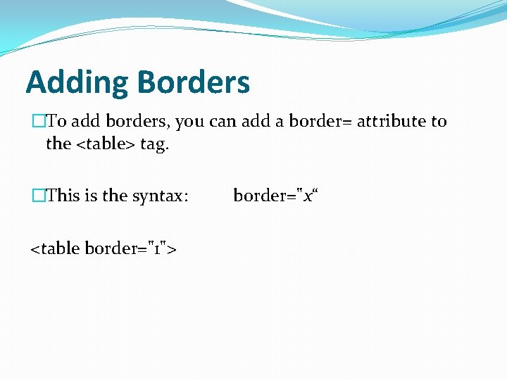 Adding Borders �To add borders, you can add a border= attribute to the <table>