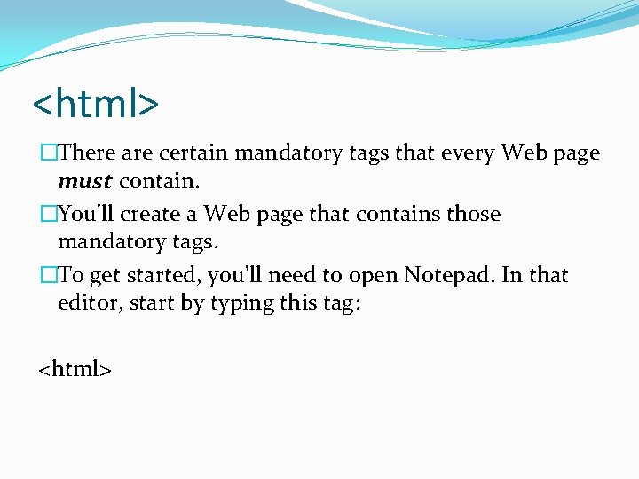 <html> �There are certain mandatory tags that every Web page must contain. �You'll create