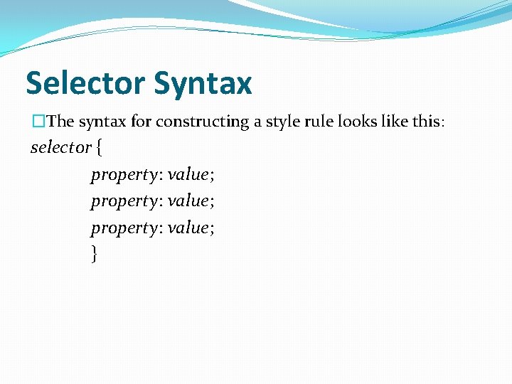 Selector Syntax �The syntax for constructing a style rule looks like this: selector {