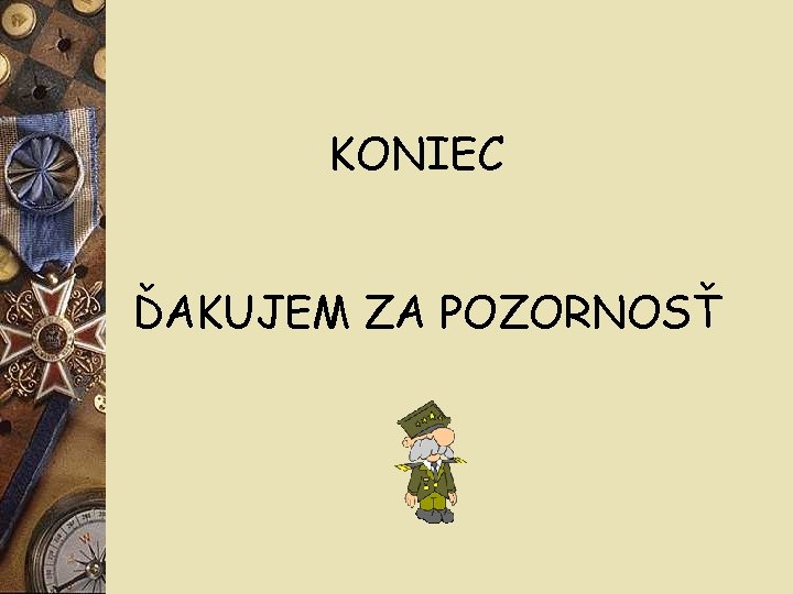 KONIEC ĎAKUJEM ZA POZORNOSŤ 