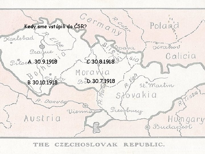 Kedy sme vstúpili do ČSR? A 30. 9. 1918 C 30. 8. 1918 B