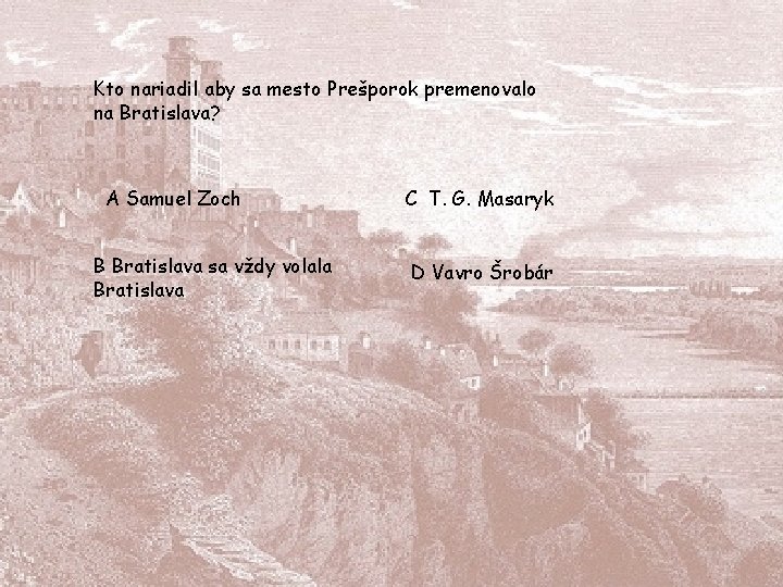 Kto nariadil aby sa mesto Prešporok premenovalo na Bratislava? A Samuel Zoch B Bratislava