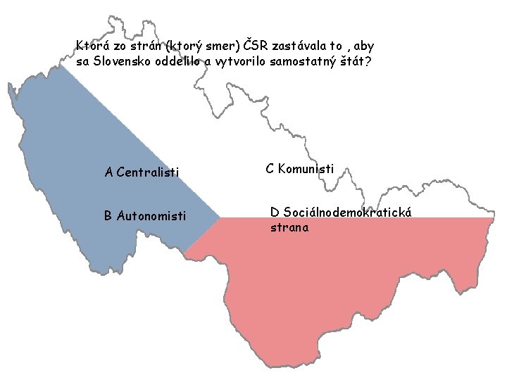 Ktorá zo strán (ktorý smer) ČSR zastávala to , aby sa Slovensko oddelilo a