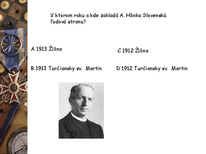 V ktorom roku a kde zakladá A. Hlinka Slovenskú ľudovú stranu? A 1913 Žilina