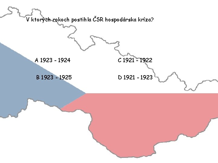 V ktorých rokoch postihla ČSR hospodárska kríza? A 1923 - 1924 C 1921 -