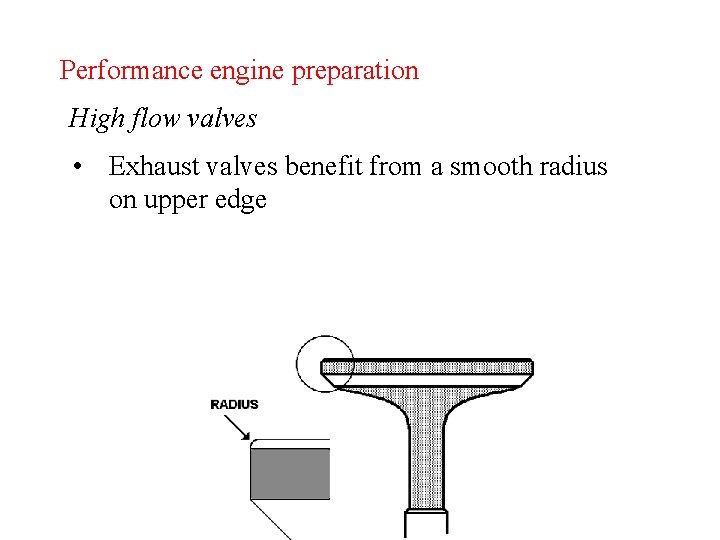 Performance engine preparation High flow valves • Exhaust valves benefit from a smooth radius