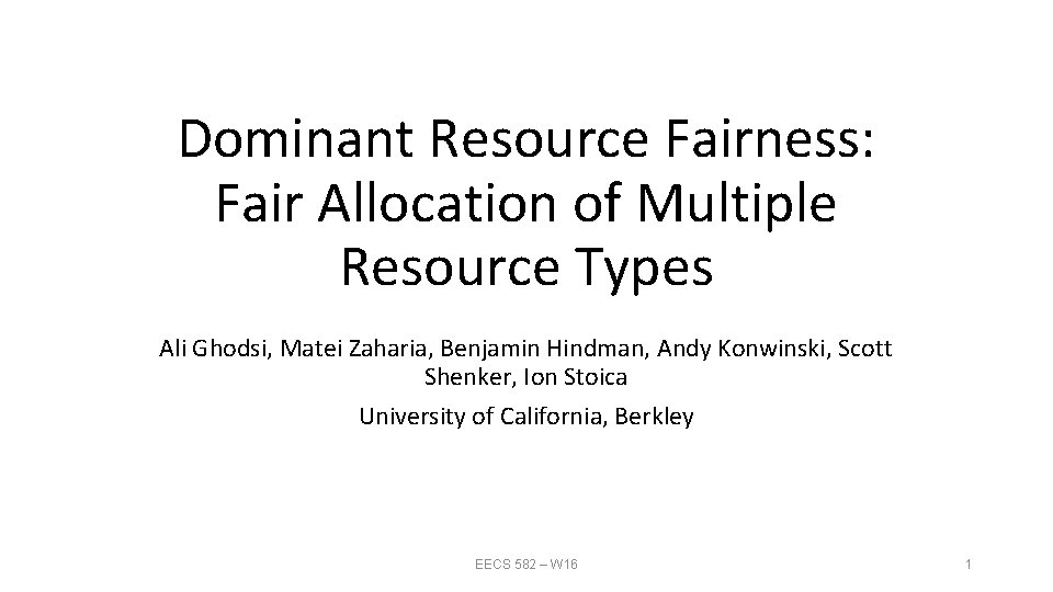 Dominant Resource Fairness: Fair Allocation of Multiple Resource Types Ali Ghodsi, Matei Zaharia, Benjamin