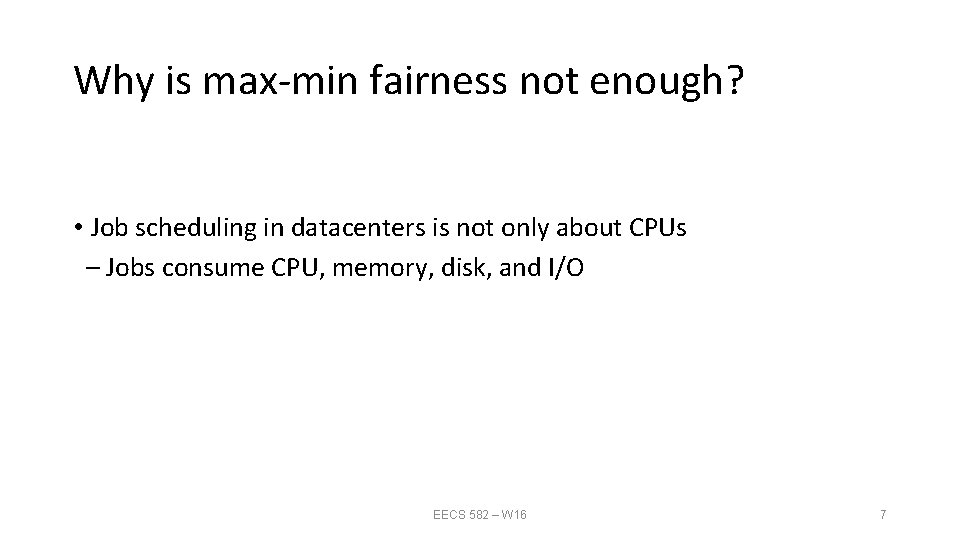 Why is max‐min fairness not enough? • Job scheduling in datacenters is not only