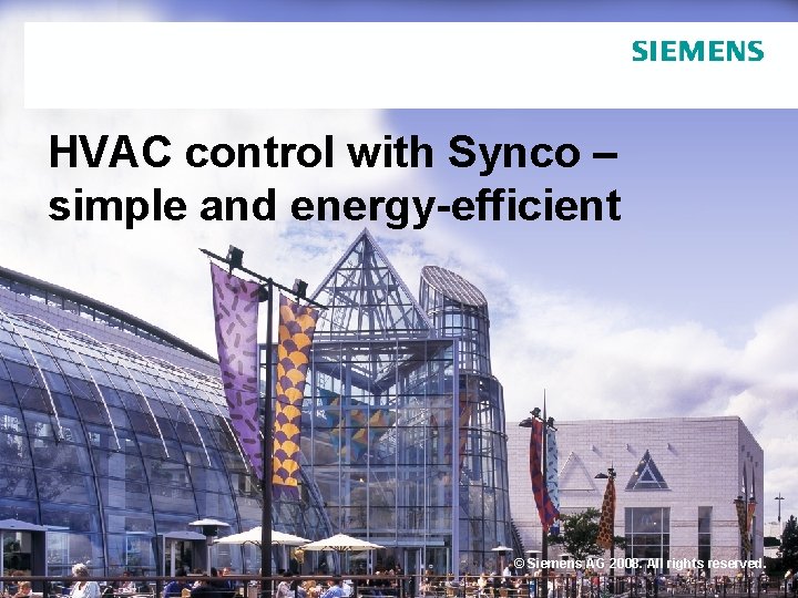 HVAC control with Synco – simple and energy-efficient © Siemens AG 2008. All rights
