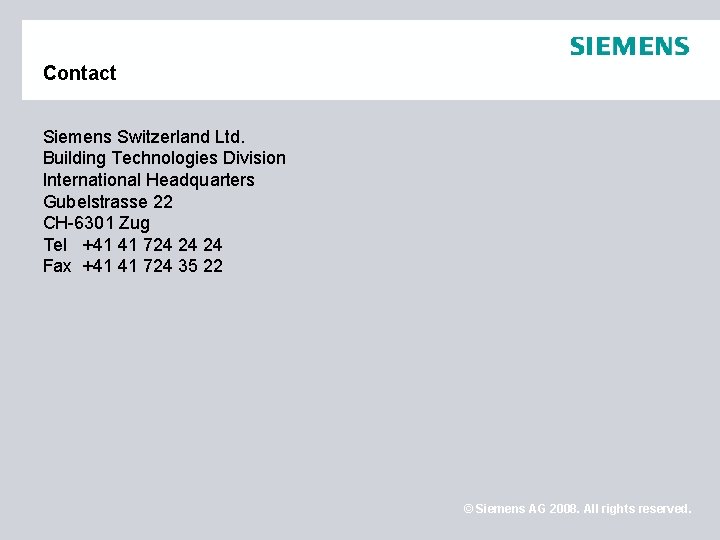 Contact Siemens Switzerland Ltd. Building Technologies Division International Headquarters Gubelstrasse 22 CH-6301 Zug Tel