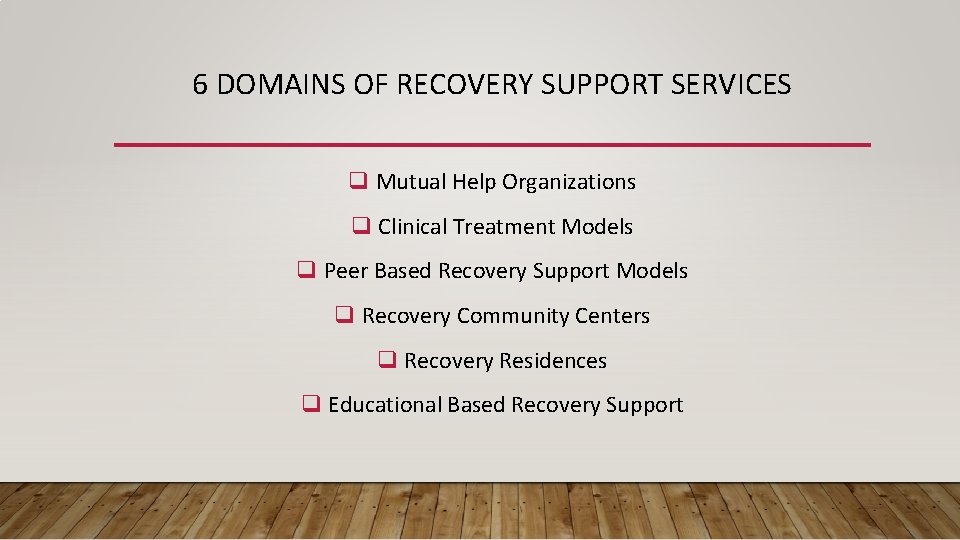 6 DOMAINS OF RECOVERY SUPPORT SERVICES q Mutual Help Organizations q Clinical Treatment Models