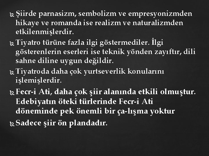 Şiirde parnasizm, sembolizm ve empresyonizmden hikaye ve romanda ise realizm ve naturalizmden etkilenmişlerdir. Tiyatro