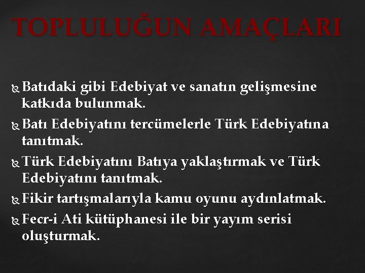 TOPLULUĞUN AMAÇLARI Batıdaki gibi Edebiyat ve sanatın gelişmesine katkıda bulunmak. Batı Edebiyatını tercümelerle Türk