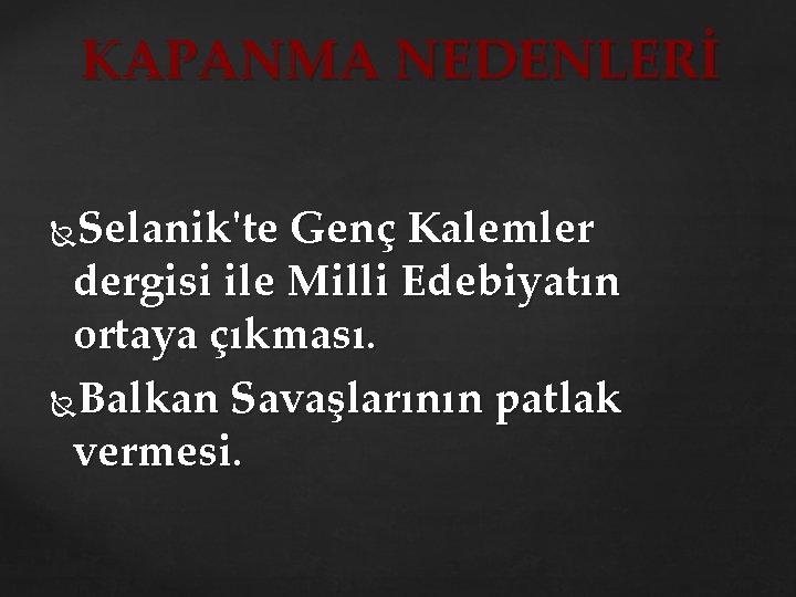 KAPANMA NEDENLERİ Selanik'te Genç Kalemler dergisi ile Milli Edebiyatın ortaya çıkması. Balkan Savaşlarının patlak