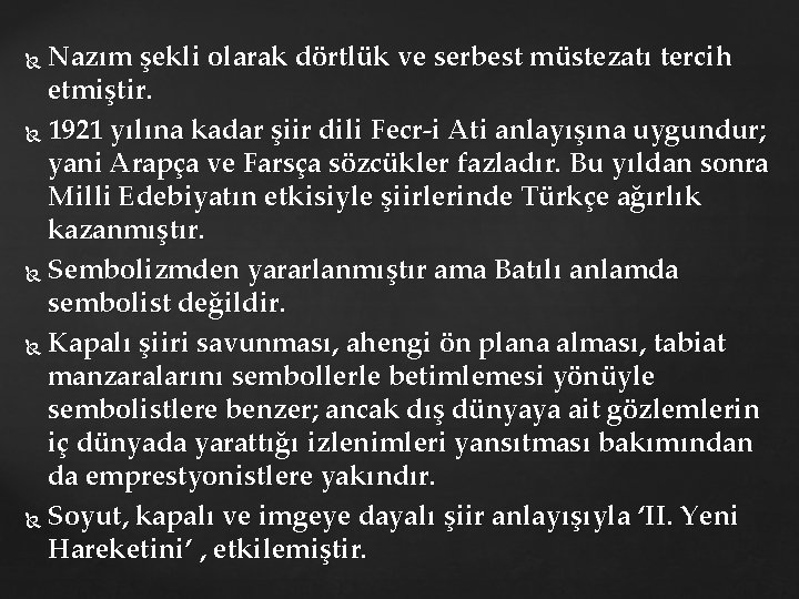Nazım şekli olarak dörtlük ve serbest müstezatı tercih etmiştir. 1921 yılına kadar şiir dili