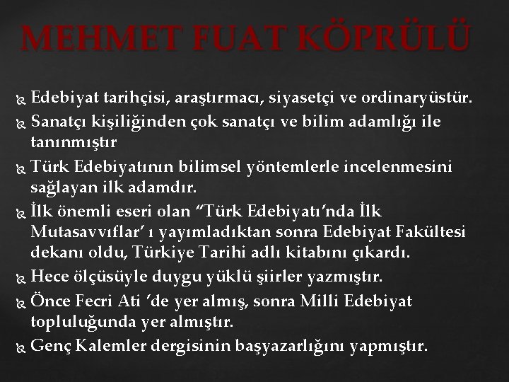 MEHMET FUAT KÖPRÜLÜ Edebiyat tarihçisi, araştırmacı, siyasetçi ve ordinaryüstür. Sanatçı kişiliğinden çok sanatçı ve