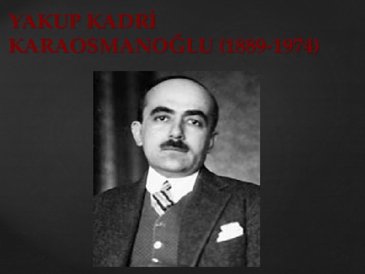 YAKUP KADRİ KARAOSMANOĞLU (1889 1974) 