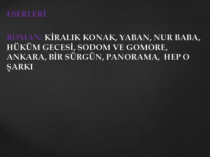 ESERLERİ ROMAN: KİRALIK KONAK, YABAN, NUR BABA, HÜKÜM GECESİ, SODOM VE GOMORE, ANKARA, BİR