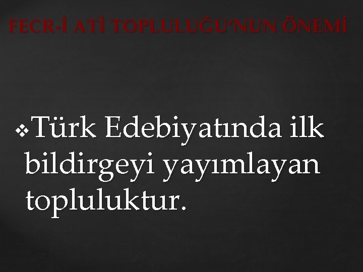 FECR İ ATİ TOPLULUĞU’NUN ÖNEMİ Türk Edebiyatında ilk bildirgeyi yayımlayan topluluktur. v 