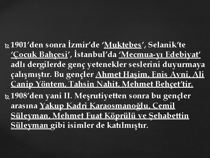 1901’den sonra İzmir’de ‘Muktebes’, Selanik’te ‘Çocuk Bahçesi’, İstanbul’da ‘Mecmua yı Edebiyat’ adlı dergilerde genç