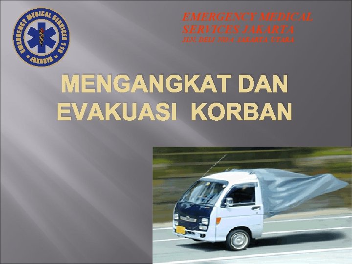 EMERGENCY MEDICAL SERVICES JAKARTA JLN. DELI NO: 4 JAKARTA UTARA MENGANGKAT DAN EVAKUASI KORBAN