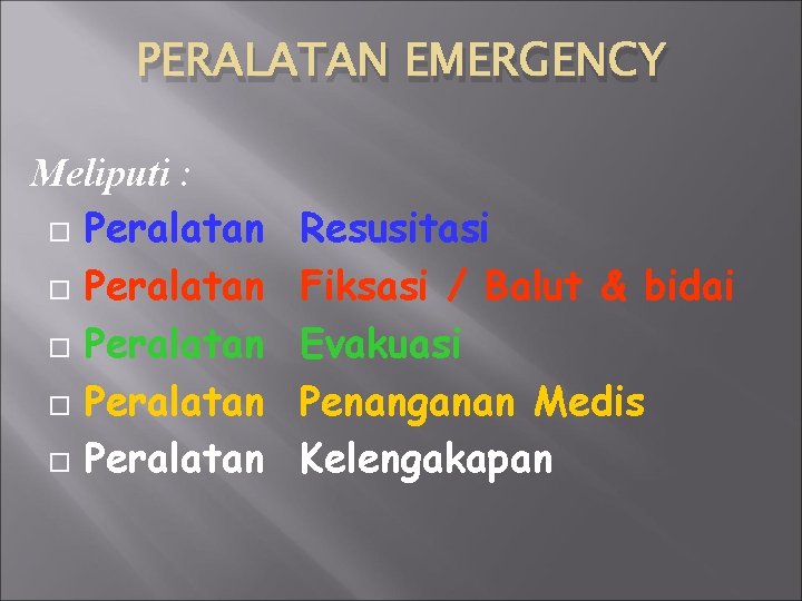 PERALATAN EMERGENCY Meliputi : Peralatan Peralatan Resusitasi Fiksasi / Balut & bidai Evakuasi Penanganan