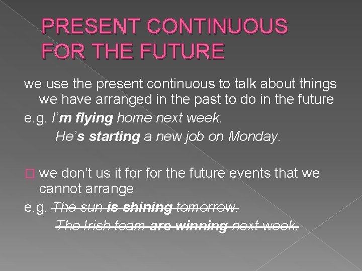 PRESENT CONTINUOUS FOR THE FUTURE we use the present continuous to talk about things