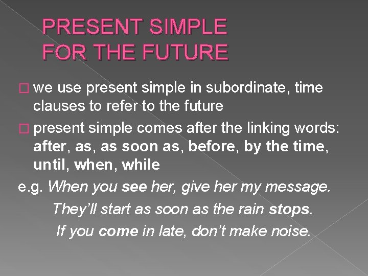 PRESENT SIMPLE FOR THE FUTURE � we use present simple in subordinate, time clauses