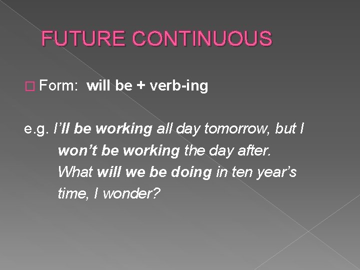 FUTURE CONTINUOUS � Form: will be + verb-ing e. g. I’ll be working all
