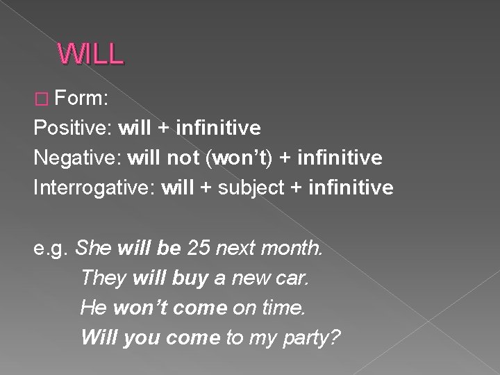 WILL � Form: Positive: will + infinitive Negative: will not (won’t) + infinitive Interrogative: