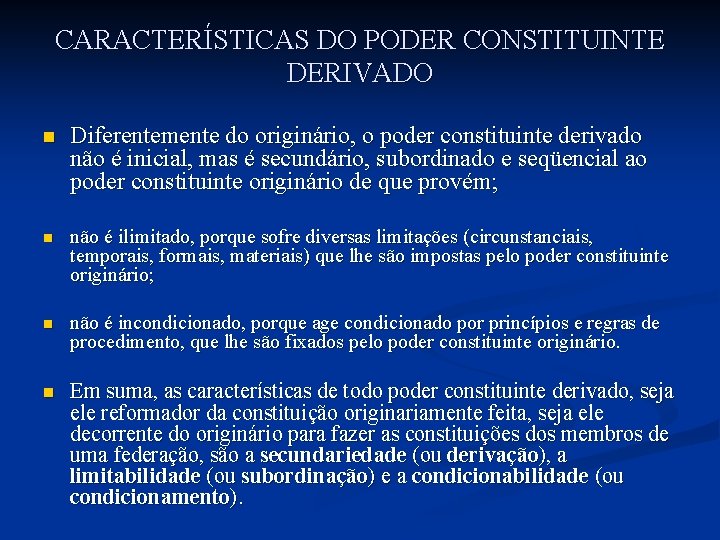 CARACTERÍSTICAS DO PODER CONSTITUINTE DERIVADO n Diferentemente do originário, o poder constituinte derivado não