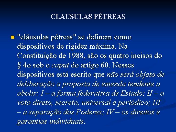 CLAUSULAS PÉTREAS n "cláusulas pétreas" se definem como dispositivos de rigidez máxima. Na Constituição