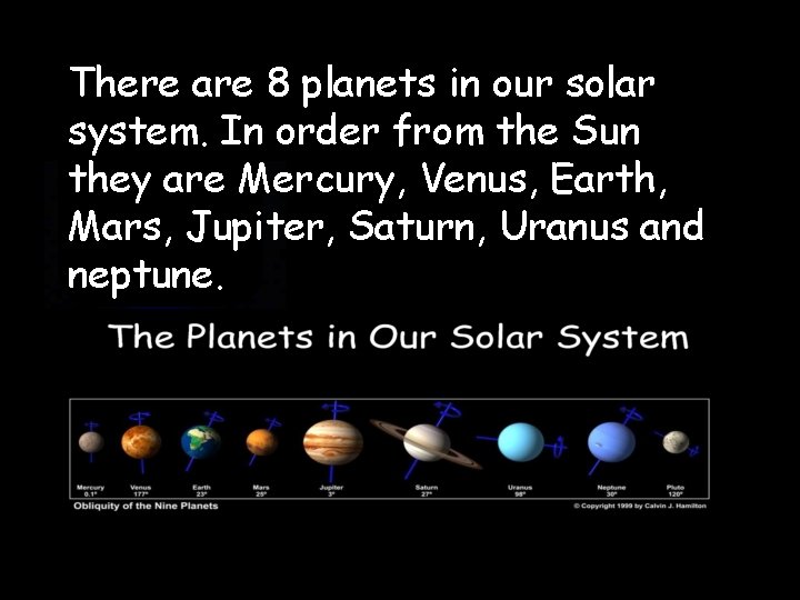 There are 8 planets in our solar system. In order from the Sun they