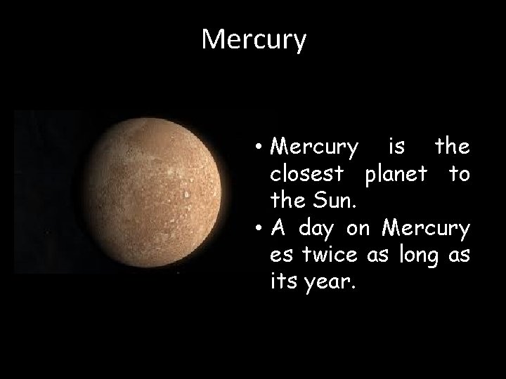 Mercury • Mercury is the closest planet to the Sun. • A day on