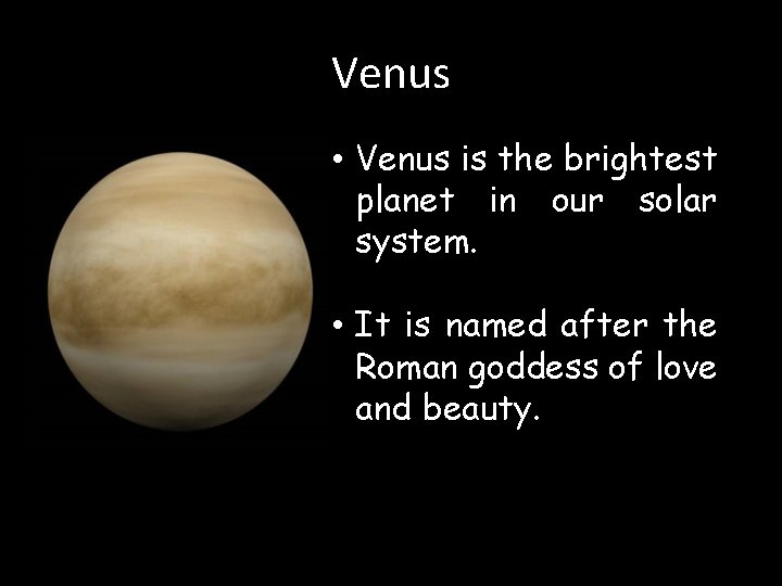 Venus • Venus is the brightest planet in our solar system. • It is