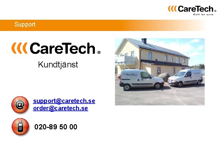 Support Kundtjänst support@caretech. se order@caretech. se 020 -89 50 00 