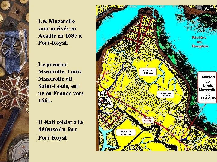 Les Mazerolle sont arrivés en Acadie en 1685 à Port-Royal. Le premier Mazerolle, Louis